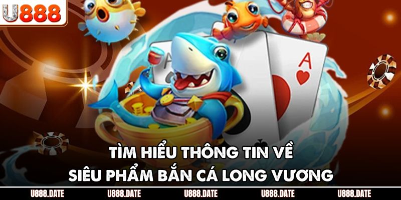 Bắn Cá Long Vương - Trải Nghiệm Săn Thưởng Đẳng Cấp Hiện Nay 2 Tìm hiểu thông tin về siêu phẩm bắn cá Long Vương