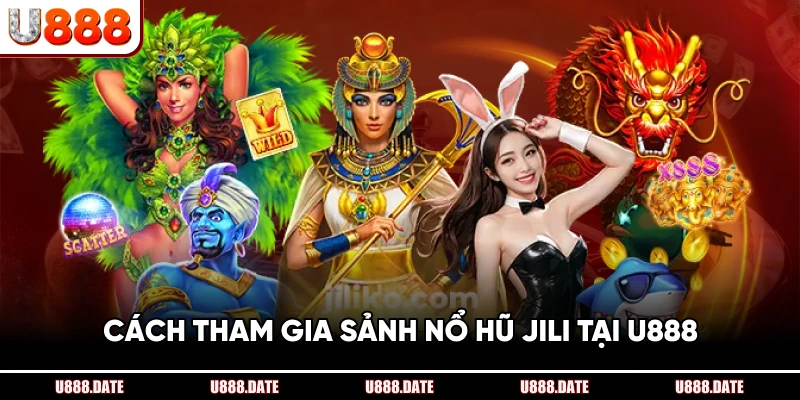 Cách Tham Gia Sảnh Nổ Hũ JILI Tại U888