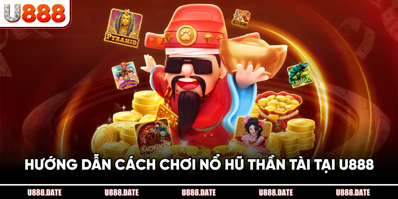 Hướng Dẫn Cách Chơi Nổ Hũ Thần Tài Tại U888