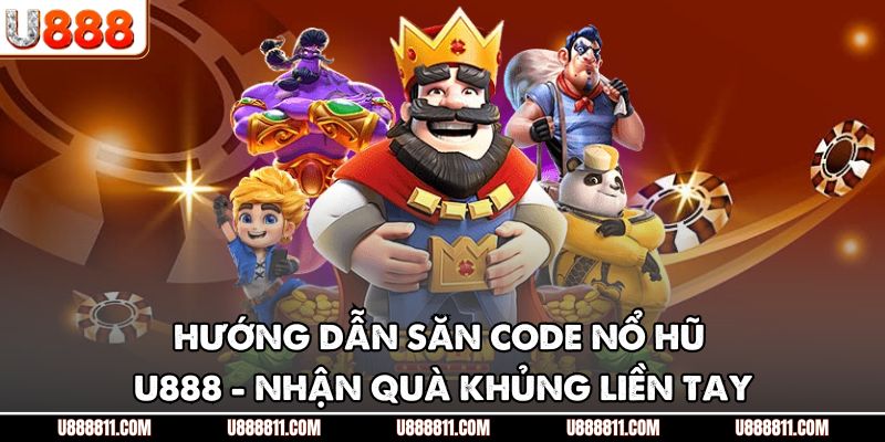 Hướng Dẫn Săn Code Nổ Hũ U888 - Nhận Quà Khủng Liền Tay