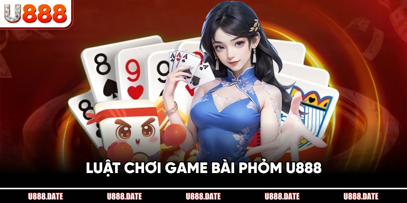 Game Bài Phỏm U888 – Cách Chơi Và Chiến Thuật Đỉnh Cao 3 Luật Chơi Game Bài Phỏm U888