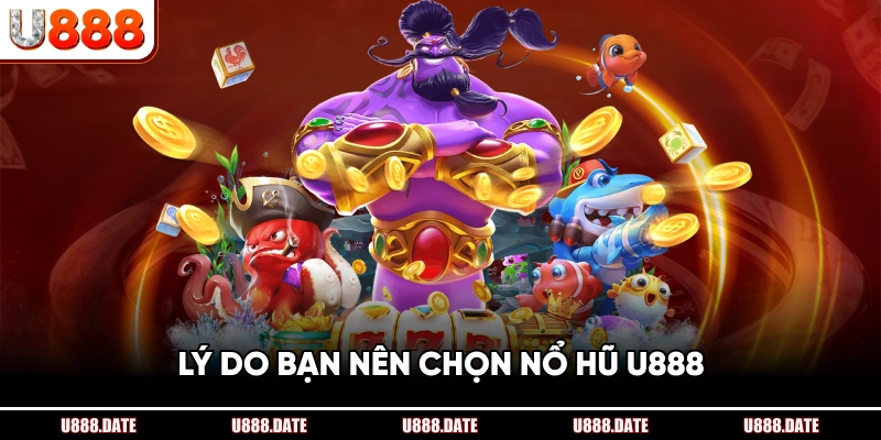 Lý Do Bạn Nên Chọn Nổ Hũ U888