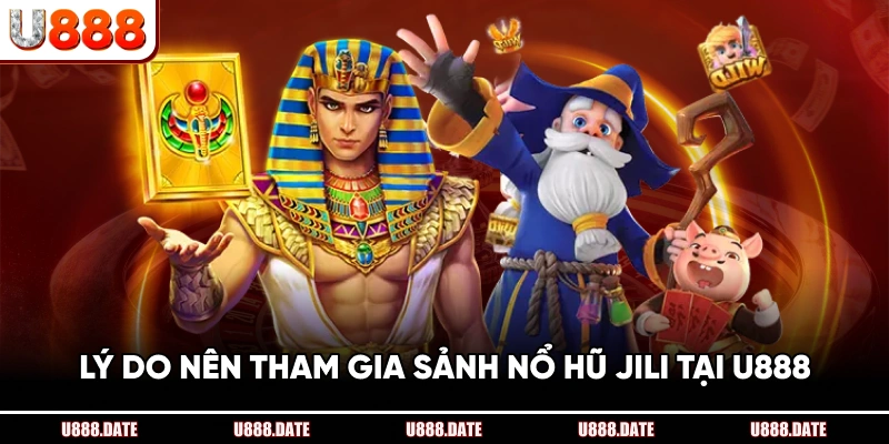 Lý Do Nên Tham Gia Sảnh Nổ Hũ JILI Tại U888